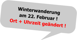 Winterwanderungam 22. Februar !Ort + Uhrzeit geändert !